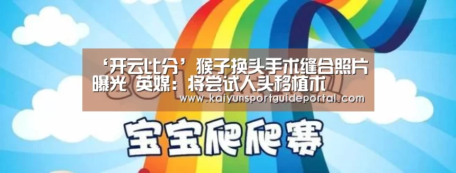 ‘开云比分’猴子换头手术缝合照片曝光 英媒:将尝试人头移植术(图1) KAIYUN首页