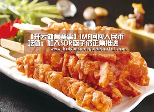【开云体育赛事】IMF回应人民币贬值:加入SDR篮子仍正常推进(图1) 开云官网导航