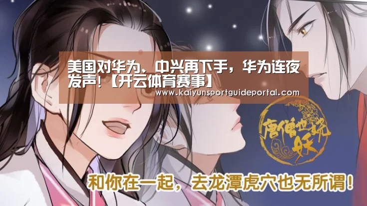 美国对华为、中兴再下手,华为连夜发声!【开云体育赛事】(图2) 开云官网导航