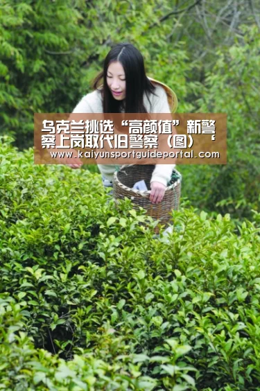 乌克兰挑选“高颜值”新警察上岗取代旧警察(图)‘KAIYUN首页’(图1) 开云体育赛事